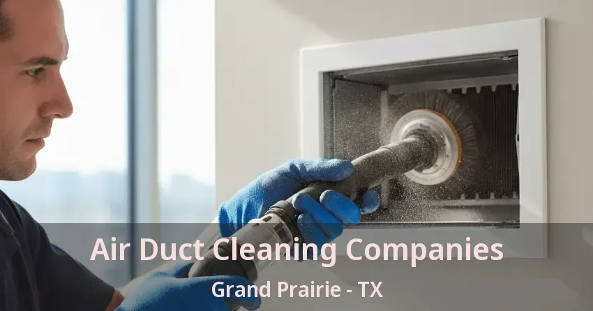 Air Duct Cleaning Companies Grand Prairie - TX