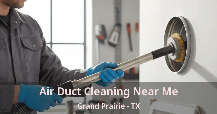 Air Duct Cleaning Near Me Grand Prairie - TX