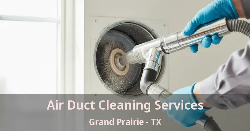 Air Duct Cleaning Services Grand Prairie - TX