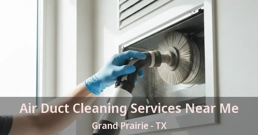 Air Duct Cleaning Services Near Me Grand Prairie - TX