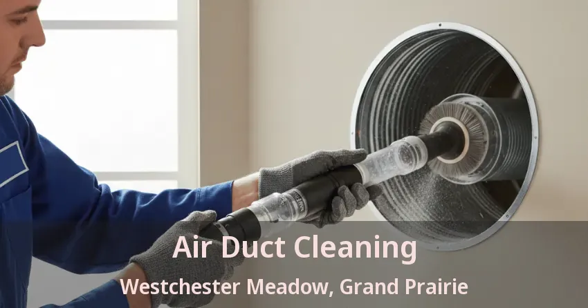Air Duct Cleaning Westchester Meadow, Grand Prairie - TX
