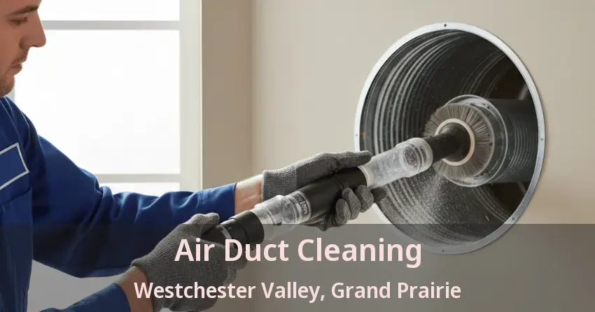 Air Duct Cleaning Westchester Valley, Grand Prairie - TX