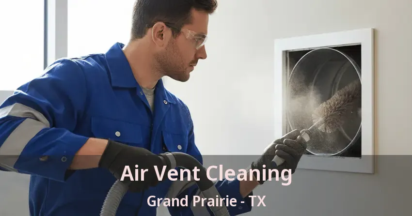 Air Vent Cleaning Grand Prairie - TX
