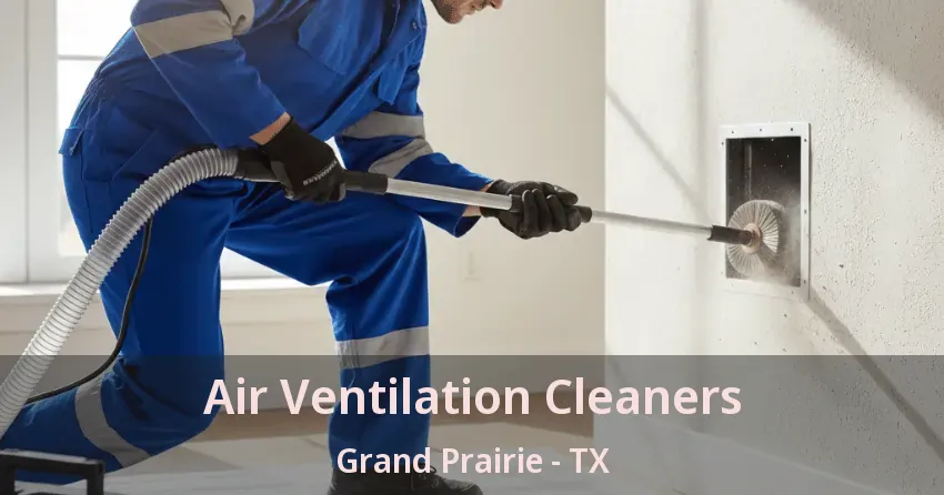 Air Ventilation Cleaners Grand Prairie - TX
