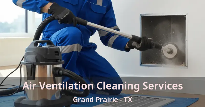 Air Ventilation Cleaning Services Grand Prairie - TX