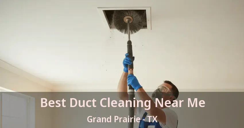 Best Duct Cleaning Near Me Grand Prairie - TX Best Duct Cleaning Near Me Grand Prairie - TX