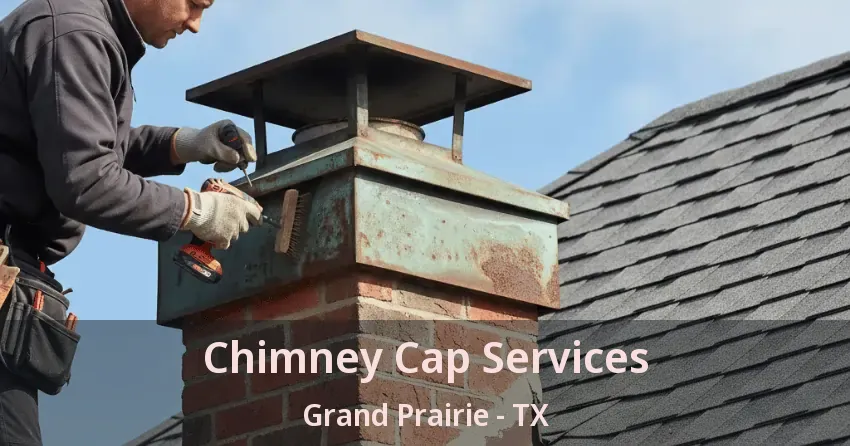 Chimney Cap Services Grand Prairie - TX