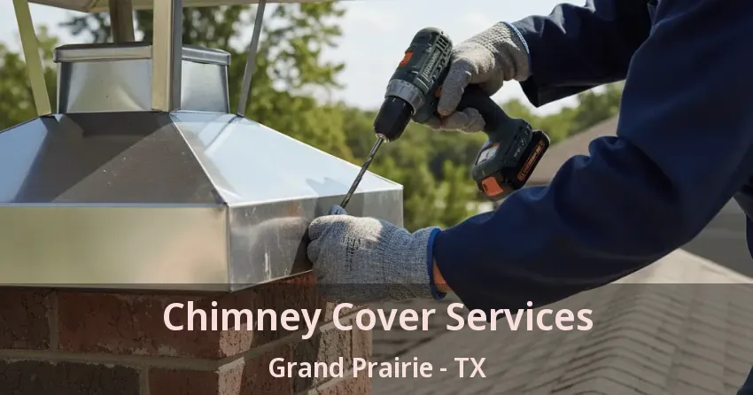 Chimney Cover Services Grand Prairie - TX