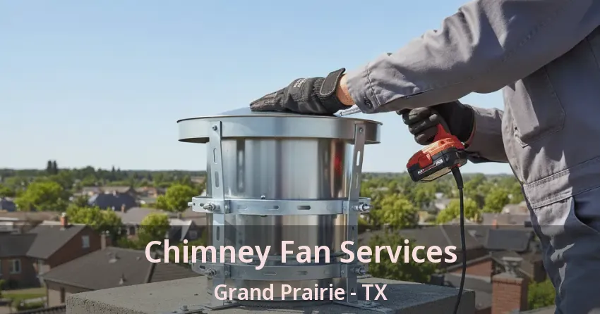 Chimney Fan Services Grand Prairie - TX Chimney Fan Services Grand Prairie - TX