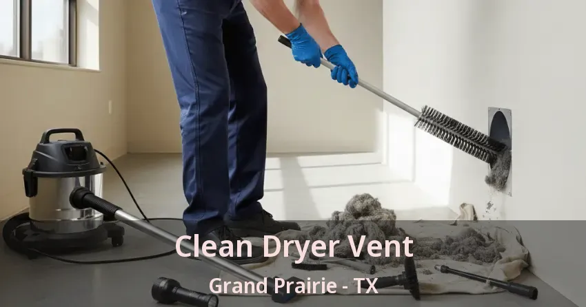 Clean Dryer Vent Grand Prairie - TX