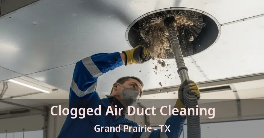 Clogged Air Duct Cleaning Grand Prairie - TX