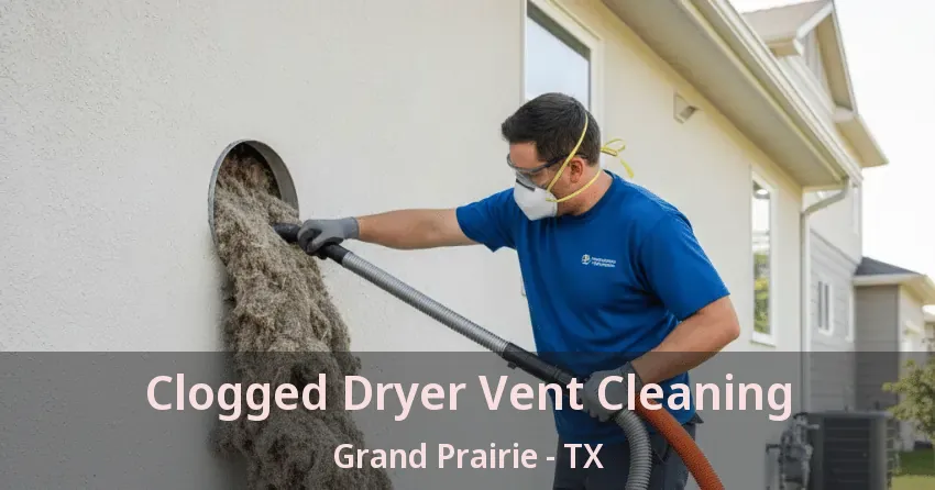 Clogged Dryer Vent Cleaning Grand Prairie - TX