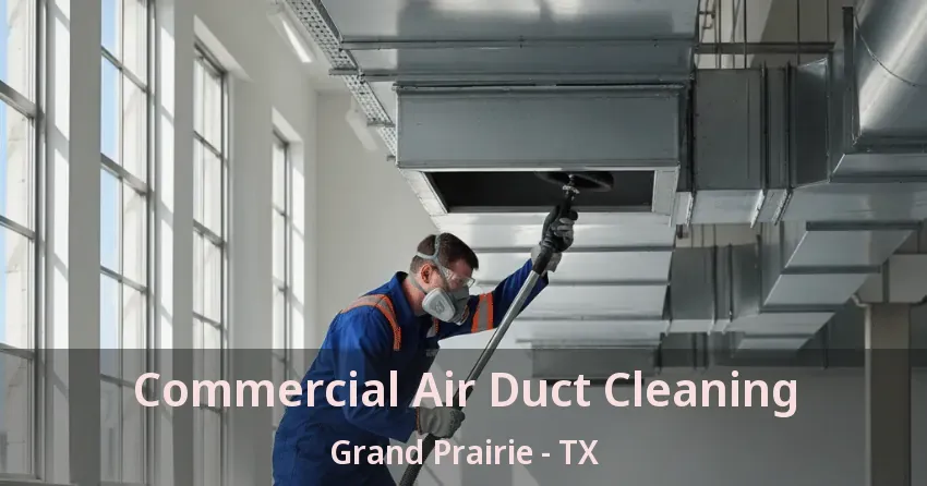 Commercial Air Duct Cleaning Grand Prairie - TX Commercial Air Duct Cleaning Grand Prairie - TX