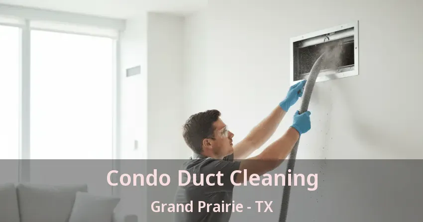 Condo Duct Cleaning Grand Prairie - TX Condo Duct Cleaning Grand Prairie - TX