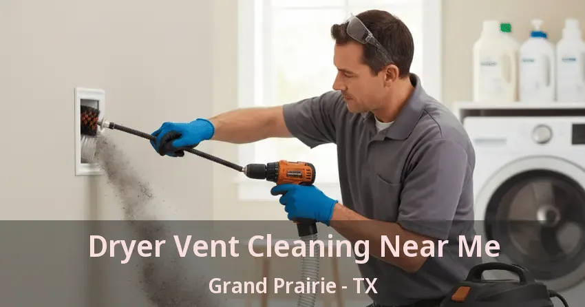 Dryer Vent Cleaning Near Me Grand Prairie - TX