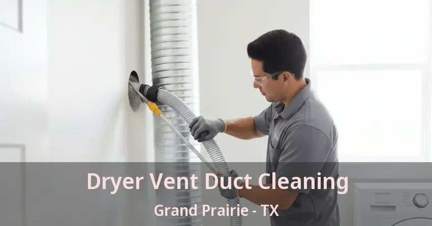 Dryer Vent Duct Cleaning Grand Prairie - TX