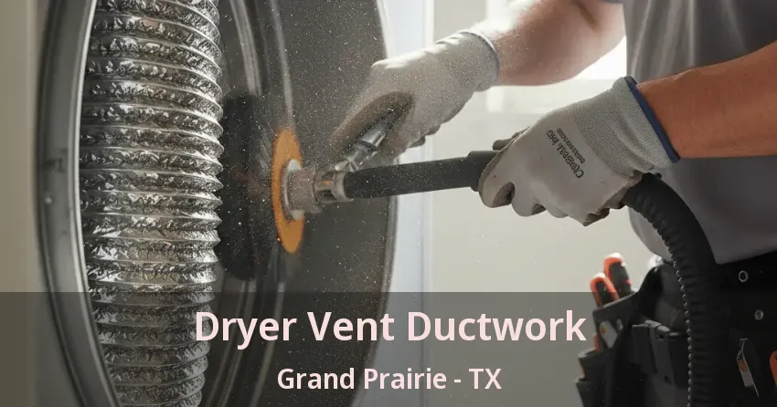 Dryer Vent Ductwork Grand Prairie - TX