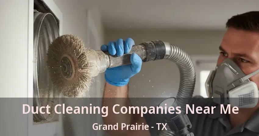 Duct Cleaning Companies Near Me Grand Prairie - TX