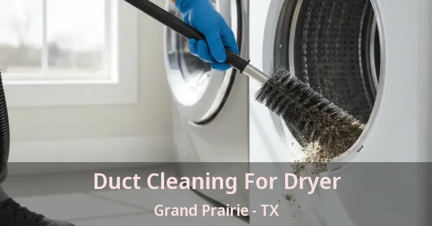 Duct Cleaning For Dryer Grand Prairie - TX Duct Cleaning For Dryer Grand Prairie - TX