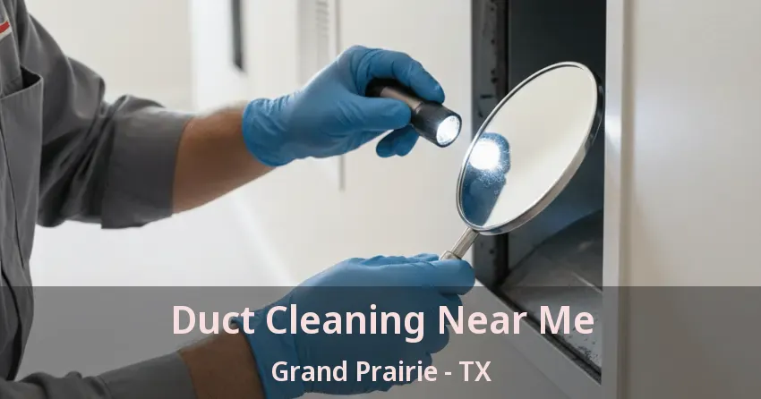 Duct Cleaning Near Me Grand Prairie - TX Duct Cleaning Near Me Grand Prairie - TX