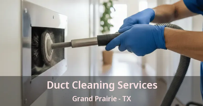 Duct Cleaning Services Grand Prairie - TX Duct Cleaning Services Grand Prairie - TX