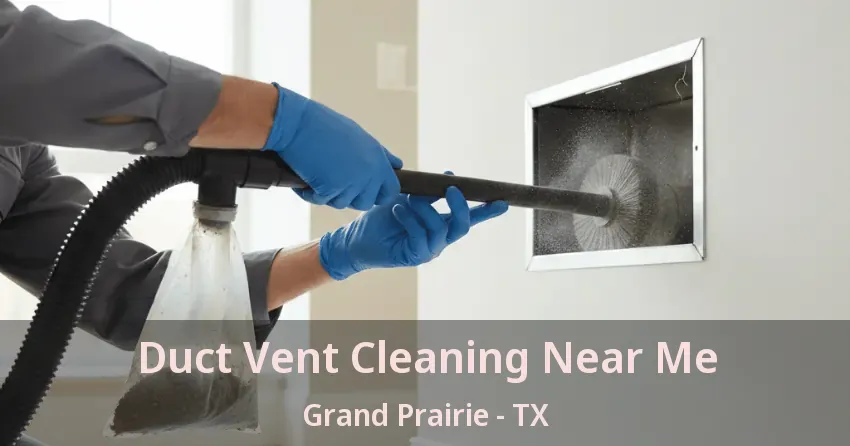 Duct Vent Cleaning Near Me Grand Prairie - TX Duct Vent Cleaning Near Me Grand Prairie - TX
