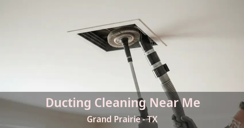 Ducting Cleaning Near Me Grand Prairie - TX