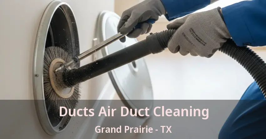 Ducts Air Duct Cleaning Grand Prairie - TX