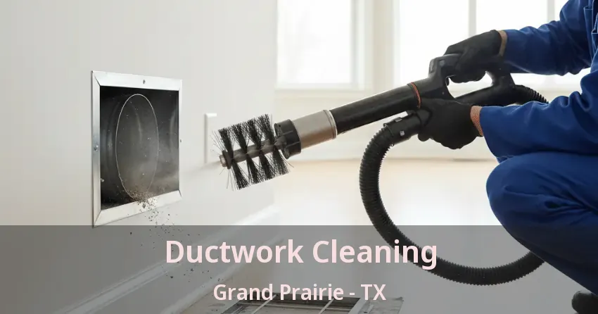 Ductwork Cleaning Grand Prairie - TX