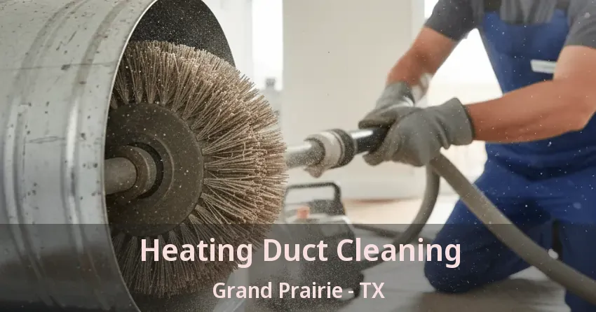Heating Duct Cleaning Grand Prairie - TX