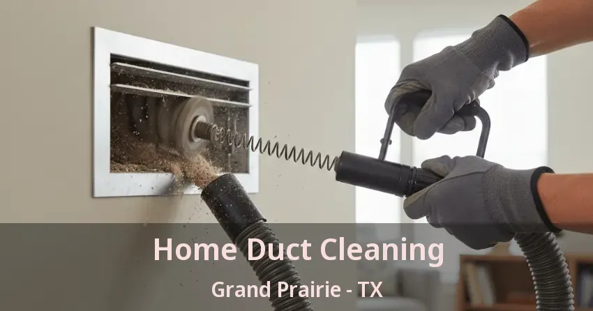 Home Duct Cleaning Grand Prairie - TX