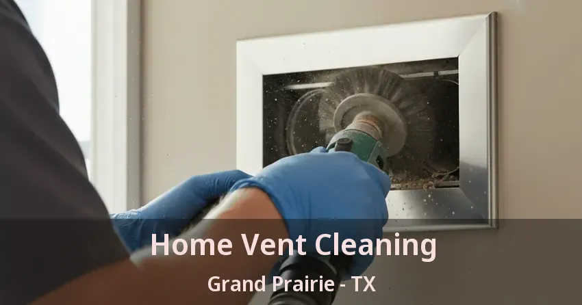 Home Vent Cleaning Grand Prairie - TX