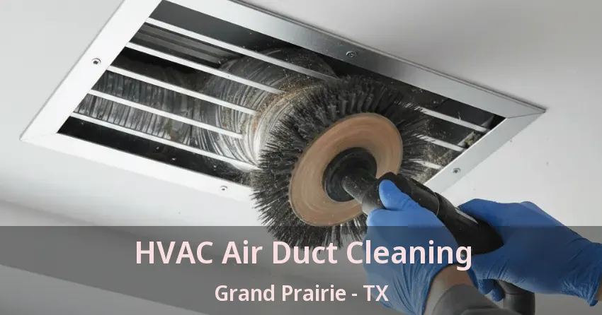 HVAC Air Duct Cleaning Grand Prairie - TX