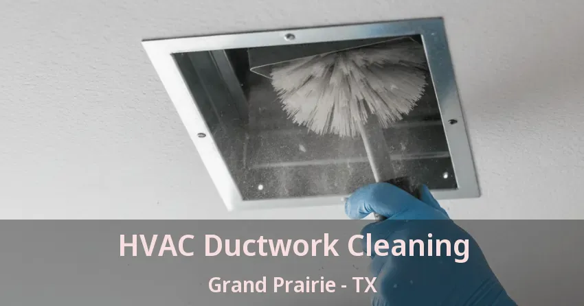 HVAC Ductwork Cleaning Grand Prairie - TX HVAC Ductwork Cleaning Grand Prairie - TX