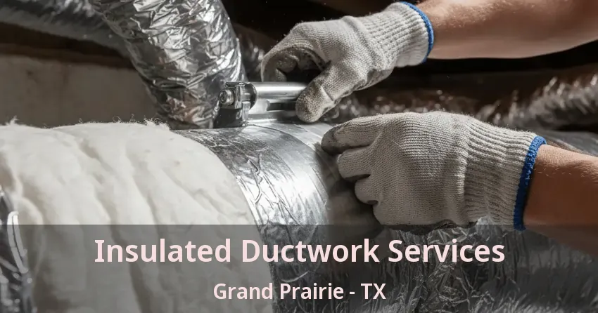 Insulated Ductwork Services Grand Prairie - TX