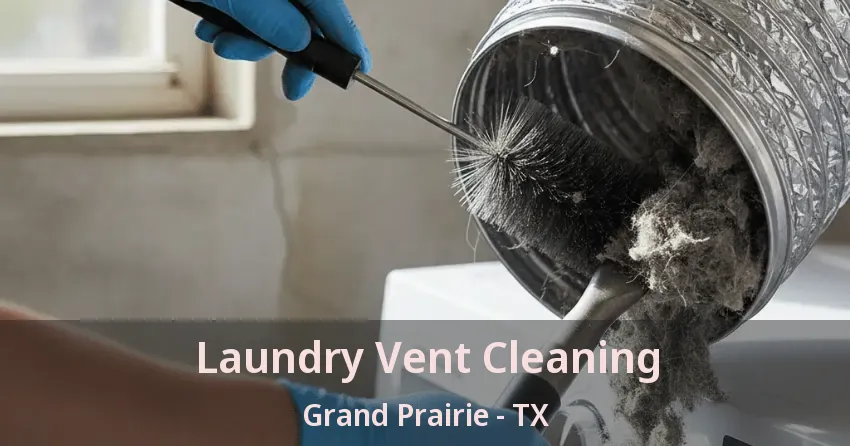Laundry Vent Cleaning Grand Prairie - TX Laundry Vent Cleaning Grand Prairie - TX