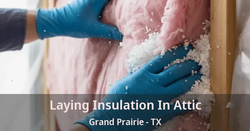Laying Insulation In Attic Grand Prairie - TX