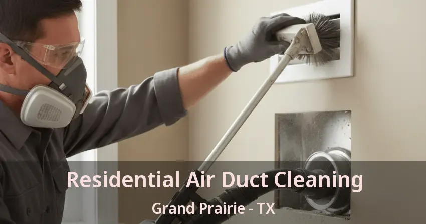 Residential Air Duct Cleaning Grand Prairie - TX Residential Air Duct Cleaning Grand Prairie - TX