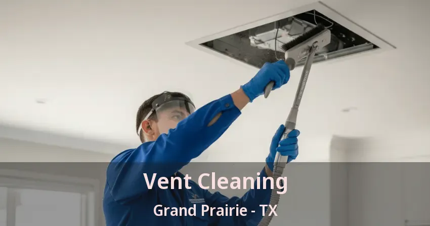 Vent Cleaning Grand Prairie - TX