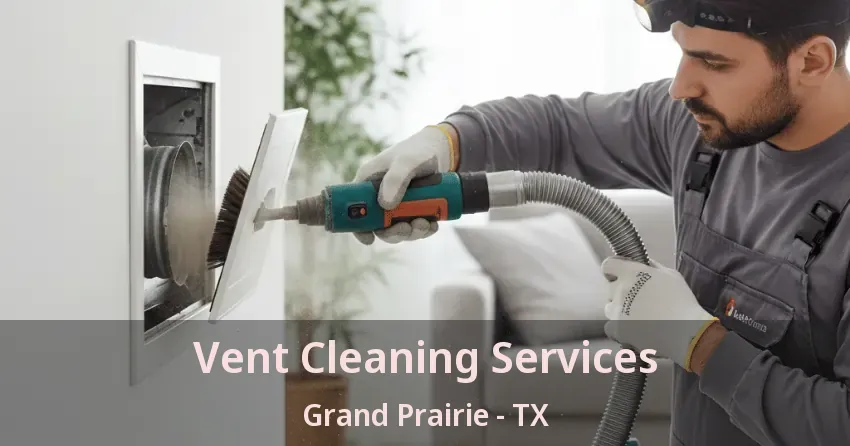 Vent Cleaning Services Grand Prairie - TX