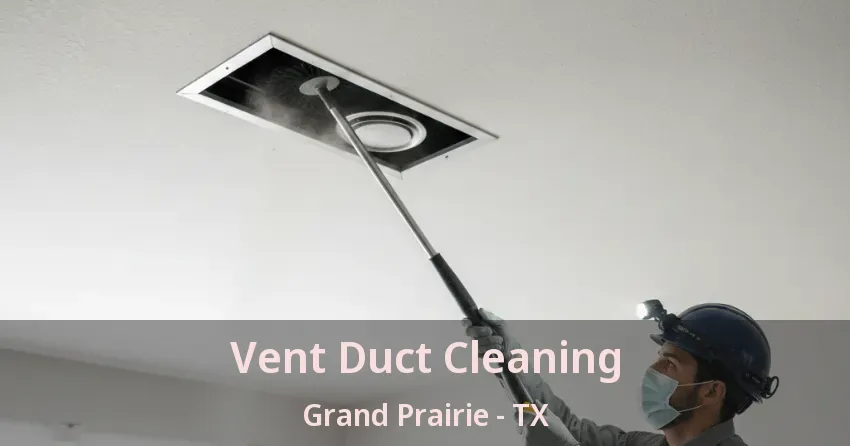 Vent Duct Cleaning Grand Prairie - TX